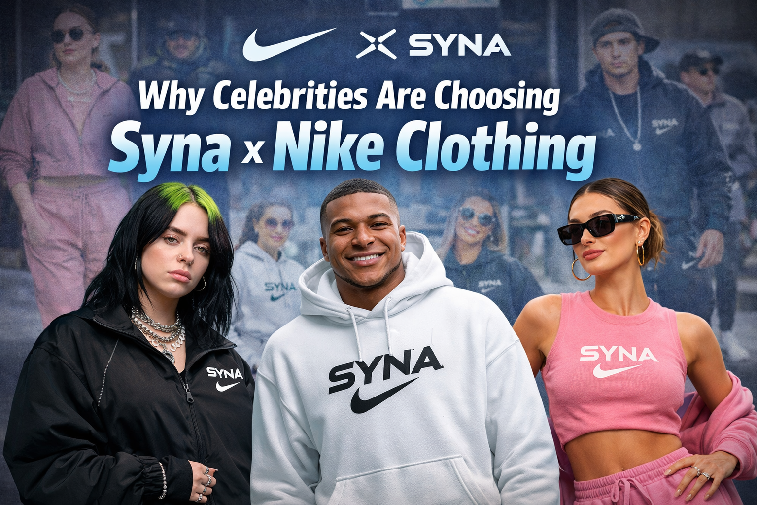 Why Celebrities Are Choosing Syna x Nike Clothing